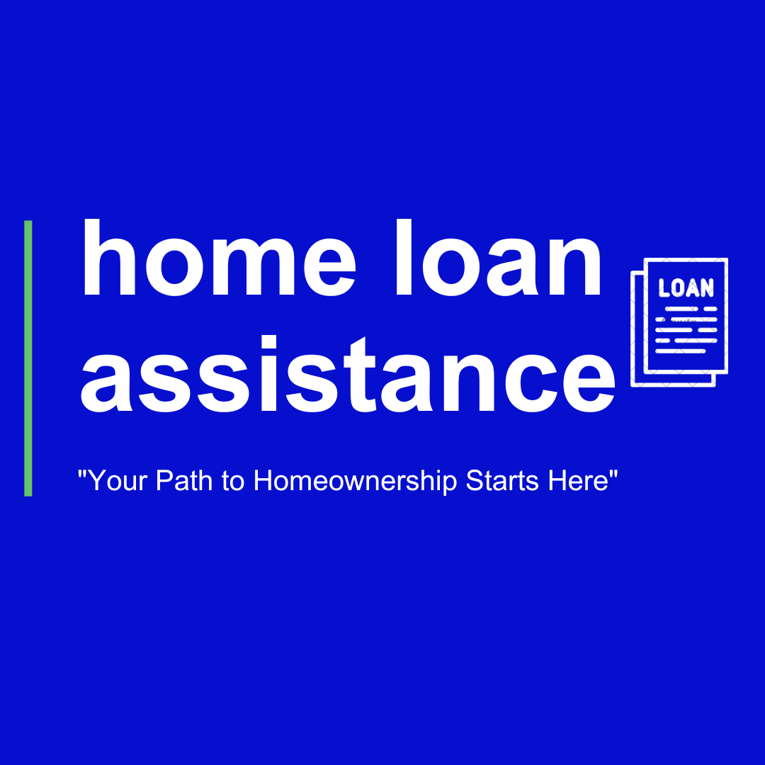HOME LOAN ASSISTANCE